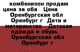 комбенизон продам цена за оба › Цена ­ 500 - Оренбургская обл., Оренбург г. Дети и материнство » Детская одежда и обувь   . Оренбургская обл.,Оренбург г.